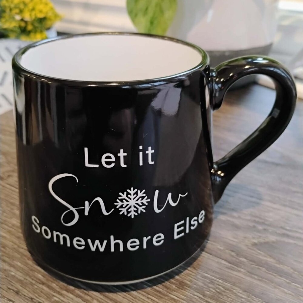 Let it Snow Somewhere Else Mug